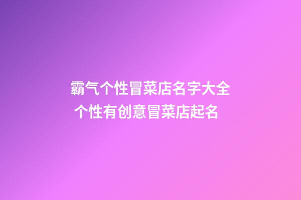 霸气个性冒菜店名字大全 个性有创意冒菜店起名